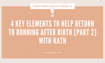 4 Key Elements to help Return to running after birth [Part 2]: Kath Baquie from FitNest Mama