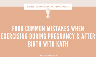 Four Common Mistakes When Exercising During Pregnancy & After Birth Kath Baquie from FitNest Mama
