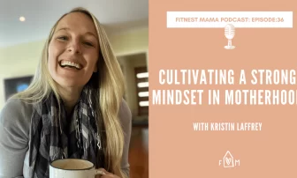 Cultivating a Strong Mindset in Motherhood: Kristin Laffrey