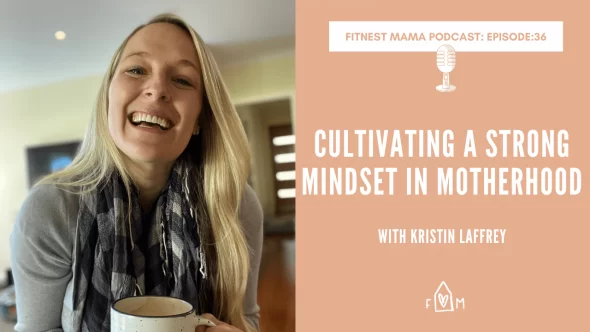 Cultivating a Strong Mindset in Motherhood: Kristin Laffrey
