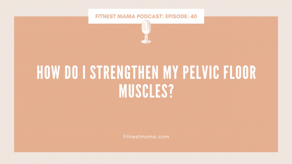 How Do I Strengthen my Pelvic Floor Muscles: Kath Baquie from FitNest Mama