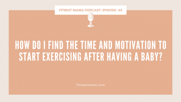How do I find the Time and Motivation to Start Exercising After having a Baby: Kath Baquie from FitNest Mama