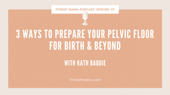 3 Ways To Prepare Your Pelvic Floor For Birth & Beyond: Kath Baquie