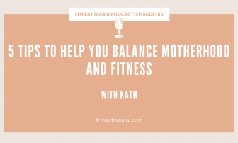 5 tips to help you balance motherhood and fitness with Kath Baquie from FitNest Mama