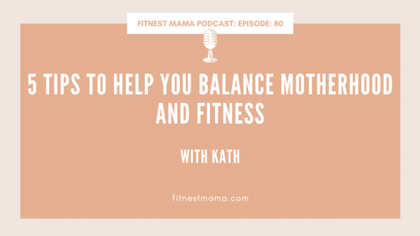 5 tips to help you balance motherhood and fitness with Kath Baquie from FitNest Mama