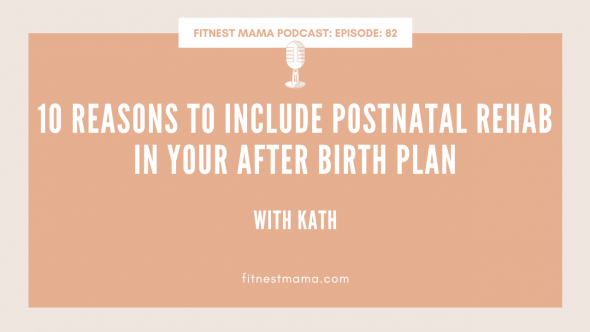 10 Reasons to include postnatal rehab in your after birth plan: Kath Baquie from FitNest Mama