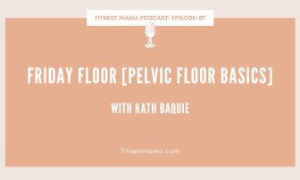 Friday Floor [Pelvic Floor Basics]: Kath Baquie from FitNest Mama