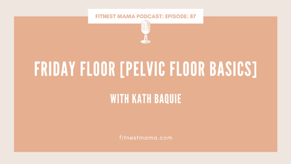 Friday Floor [Pelvic Floor Basics]: Kath Baquie from FitNest Mama