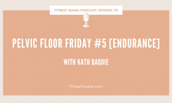 Pelvic Floor Friday #5 [Endurance]: Kath Baquie from FitNest Mama